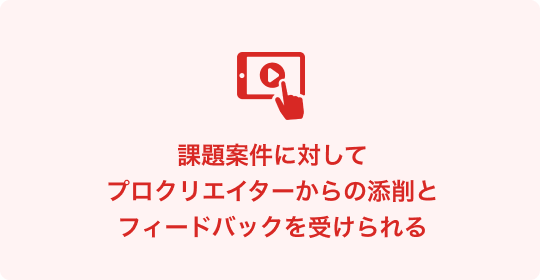 課題案件に対してプロクリエイターから添削とフィードバックを受けられる